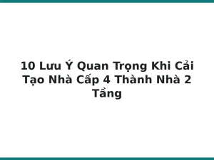 10 Lưu Ý Quan Trọng Khi Cải Tạo Nhà Cấp 4 Thành Nhà 2 Tầng