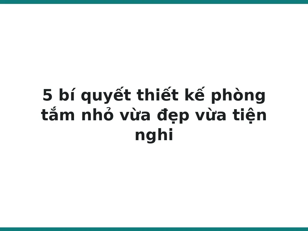 5 bí quyết thiết kế phòng tắm nhỏ vừa đẹp vừa tiện nghi