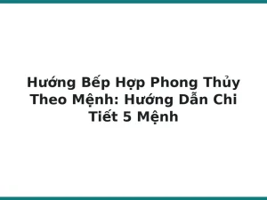 Hướng Bếp Hợp Phong Thủy Theo Mệnh: Hướng Dẫn Chi Tiết 5 Mệnh