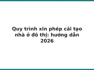 Quy trình xin phép cải tạo nhà ở đô thị: hướng dẫn 2026