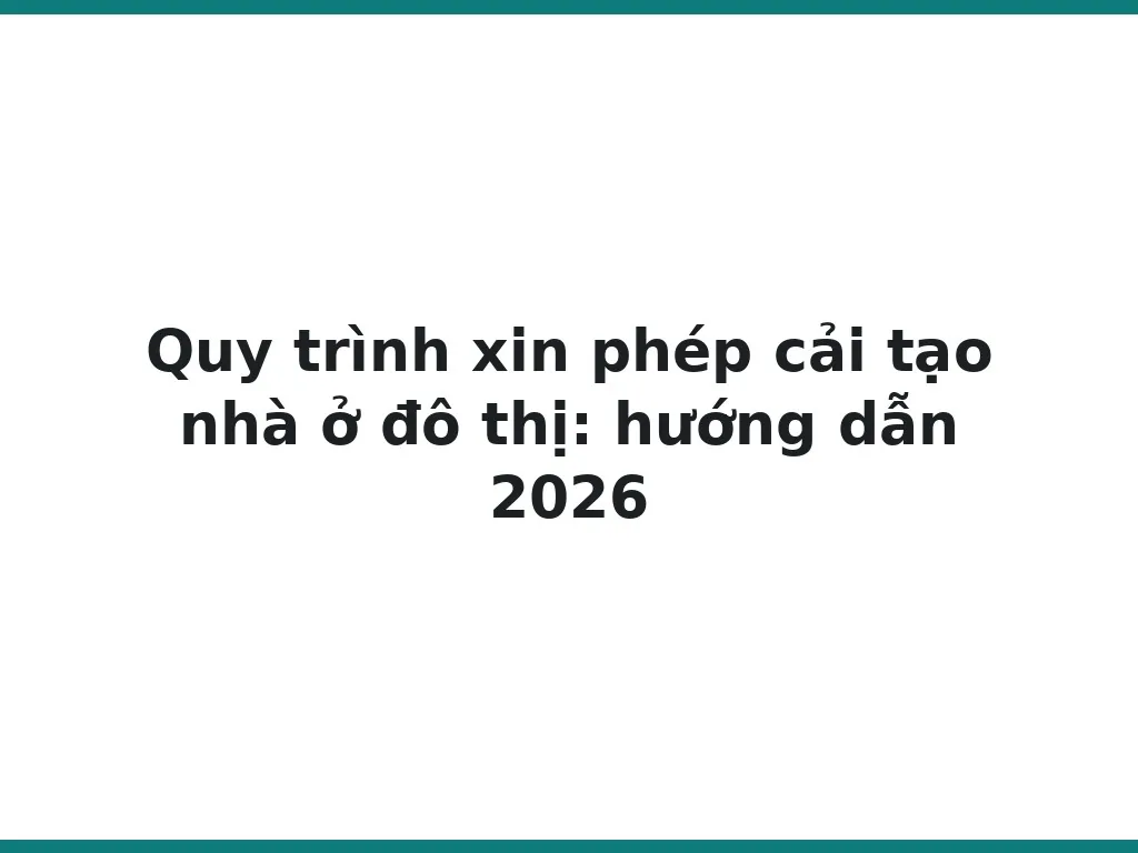 Quy trình xin phép cải tạo nhà ở đô thị: hướng dẫn 2026